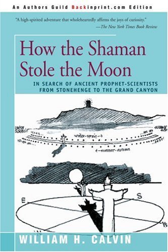 William H. Calvin/How the Shaman Stole the Moon@ In Search of Ancient Prophet-Scientists from Ston